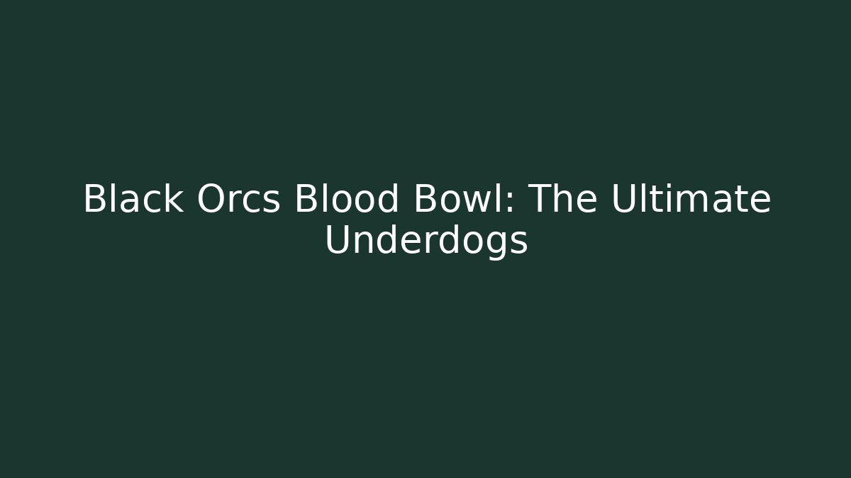 Black Orcs Blood Bowl: The Ultimate Underdogs