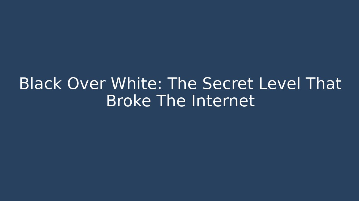 Black Over White: The Secret Level That Broke The Internet