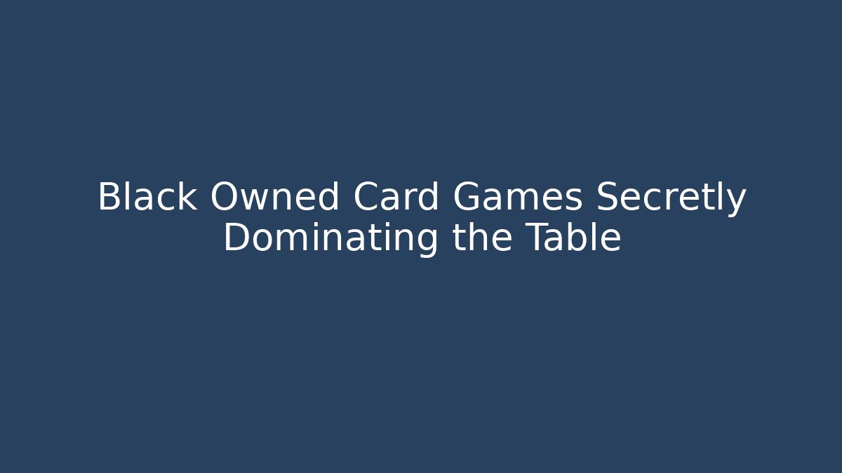 Black Owned Card Games Secretly Dominating the Table