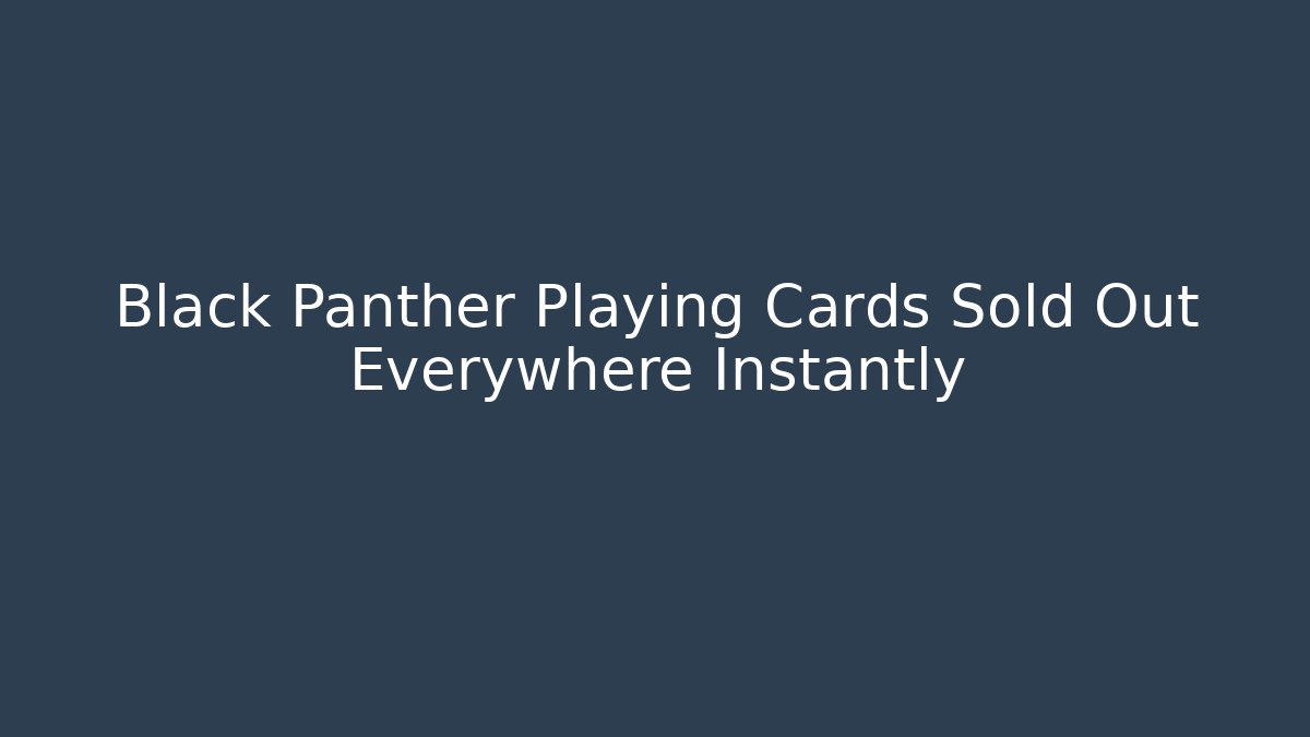 Black Panther Playing Cards Sold Out Everywhere Instantly
