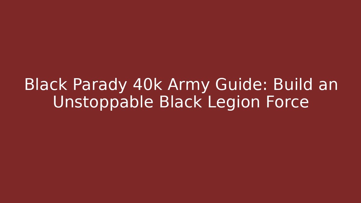 Black Parady 40k Army Guide: Build an Unstoppable Black Legion Force - Critter Realm