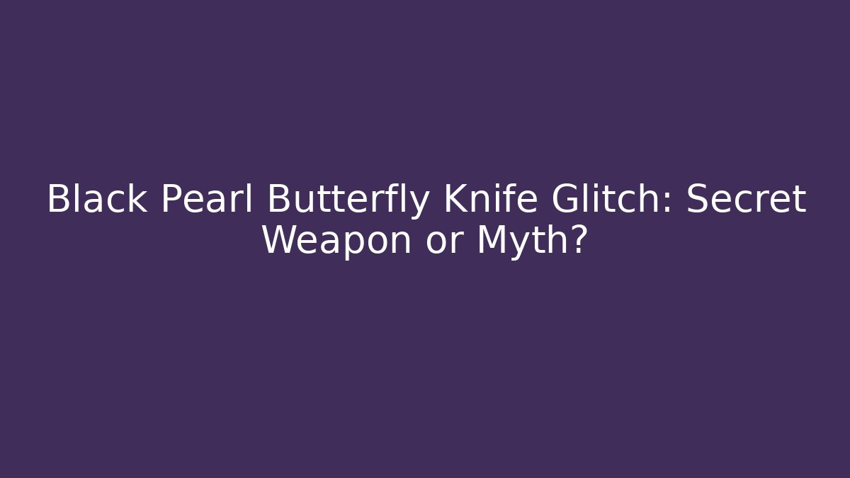 Black Pearl Butterfly Knife Glitch: Secret Weapon or Myth?