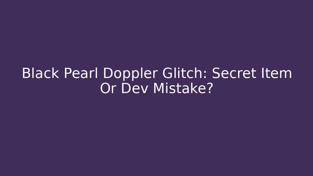 Black Pearl Doppler Glitch: Secret Item Or Dev Mistake?
