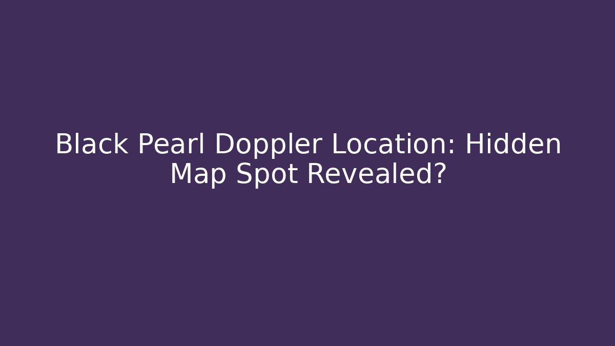 Black Pearl Doppler Location: Hidden Map Spot Revealed?