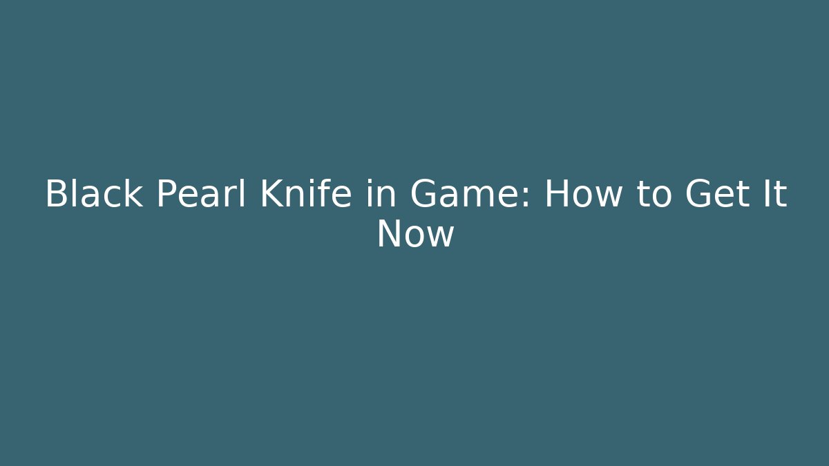 Black Pearl Knife in Game: How to Get It Now