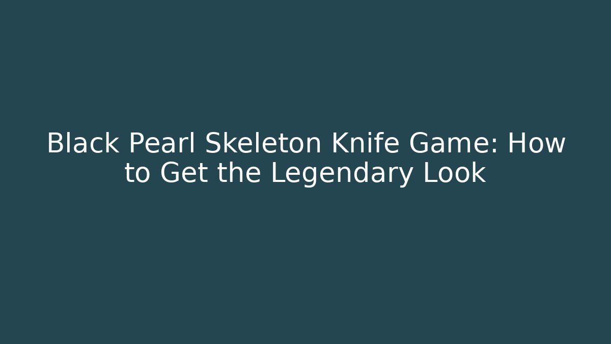 Black Pearl Skeleton Knife Game: How to Get the Legendary Look