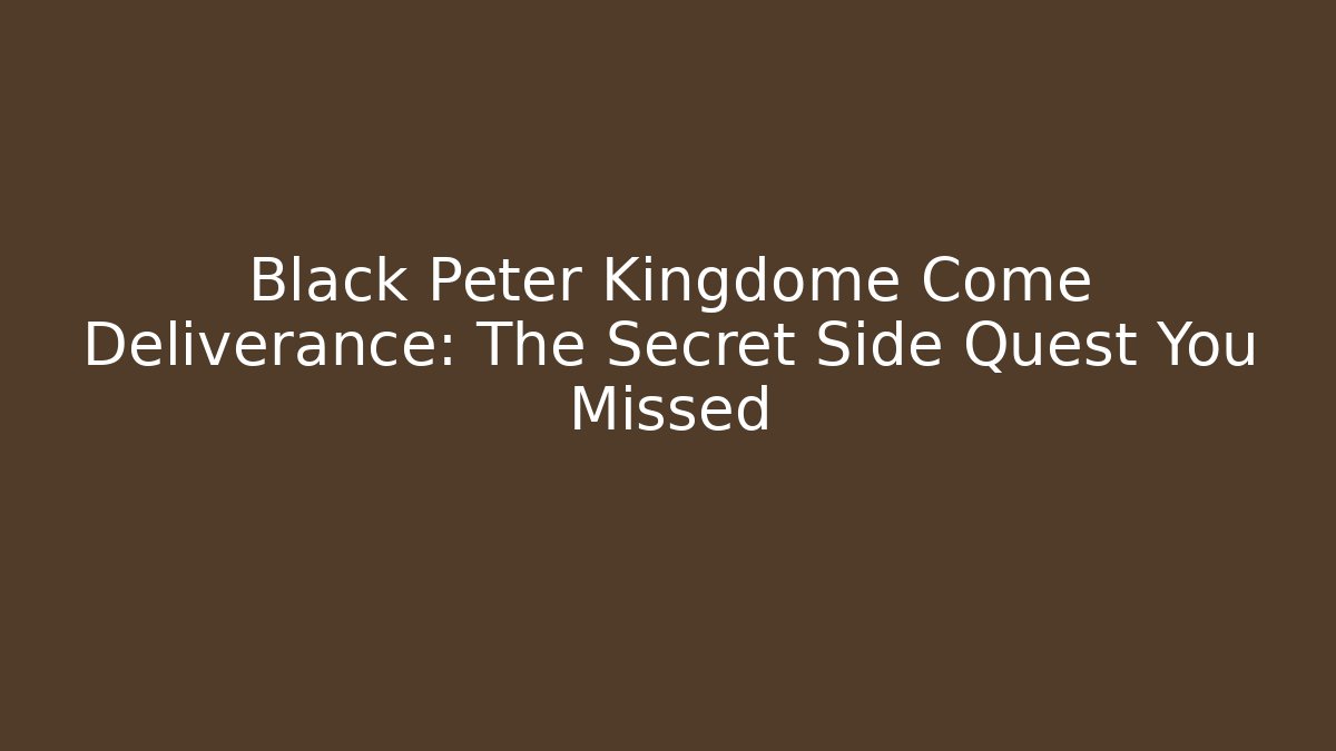 Black Peter Kingdome Come Deliverance: The Secret Side Quest You Missed
