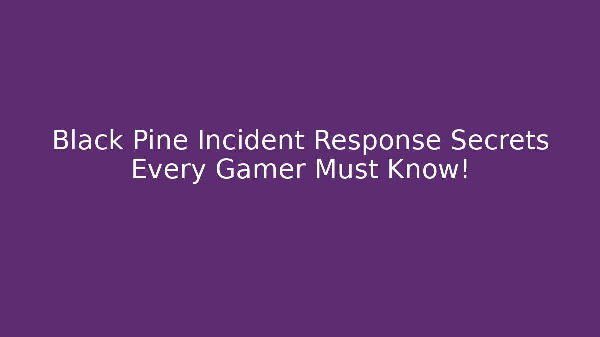 Black Pine Incident Response Secrets Every Gamer Must Know! - Critter Realm