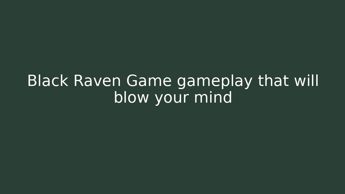 Black Raven Game gameplay that will blow your mind