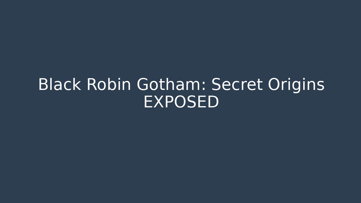 Black Robin Gotham: Secret Origins EXPOSED