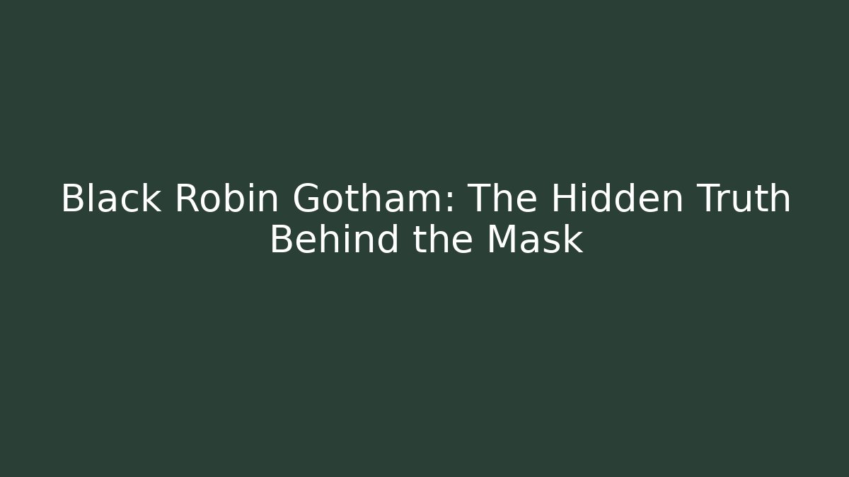 Black Robin Gotham: The Hidden Truth Behind the Mask