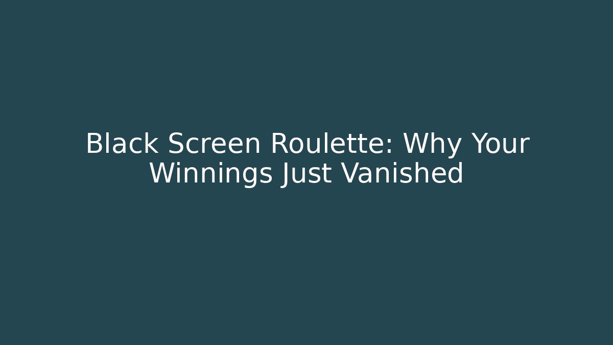 Black Screen Roulette: Why Your Winnings Just Vanished