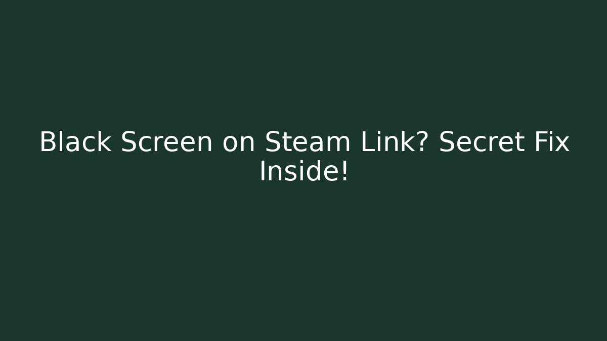 Black Screen on Steam Link? Secret Fix Inside!