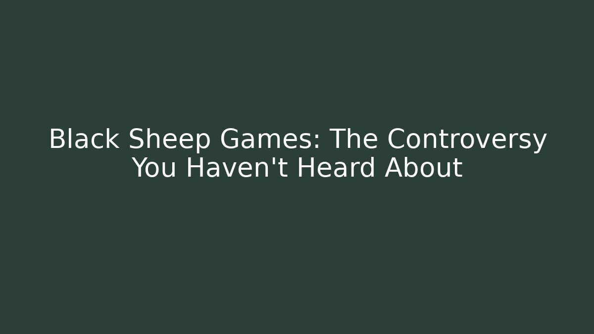 Black Sheep Games: The Controversy You Haven't Heard About