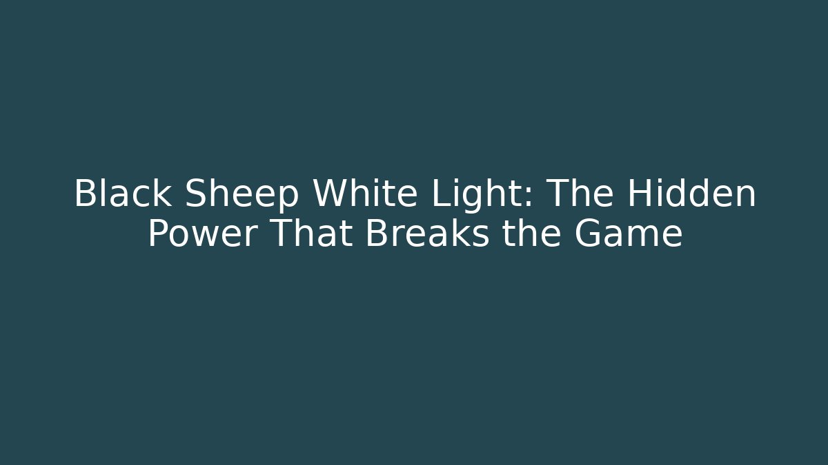 Black Sheep White Light: The Hidden Power That Breaks the Game