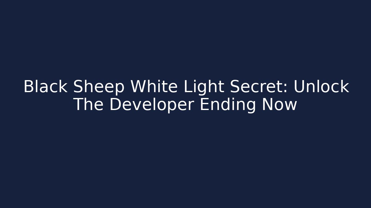 Black Sheep White Light Secret: Unlock The Developer Ending Now