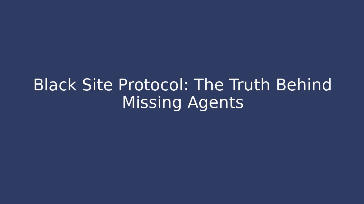 Black Site Protocol: The Truth Behind Missing Agents