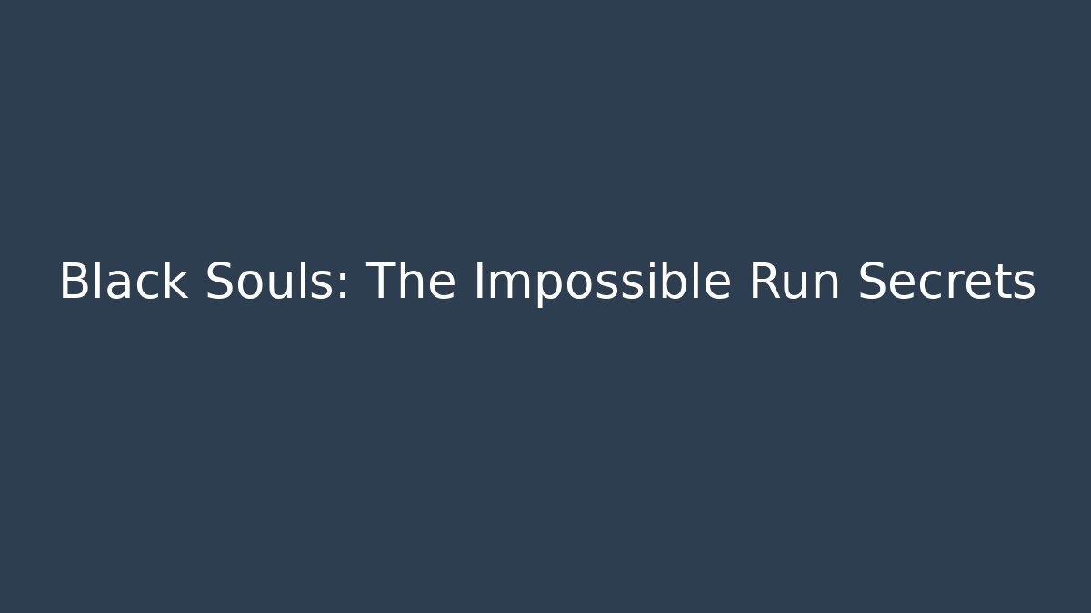 Black Souls: The Impossible Run Secrets