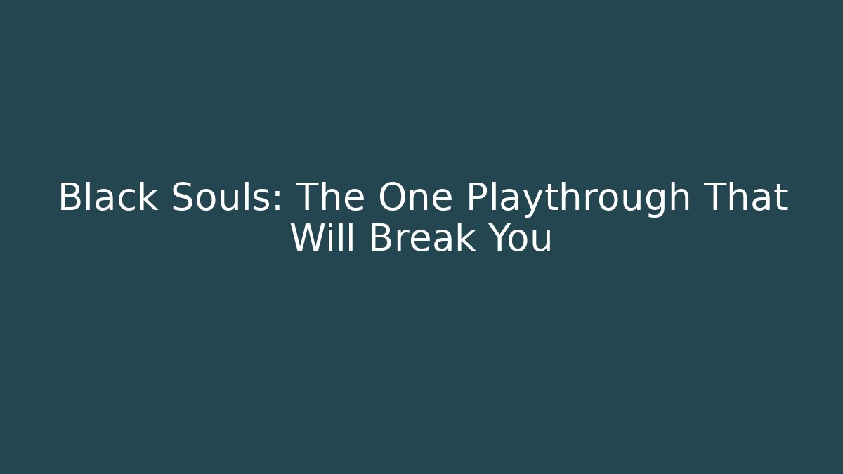 Black Souls: The One Playthrough That Will Break You