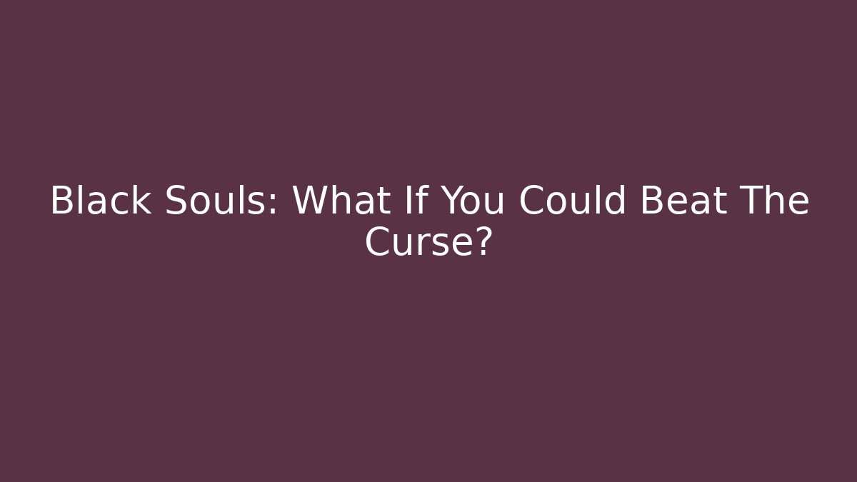 Black Souls: What If You Could Beat The Curse? - Critter Realm