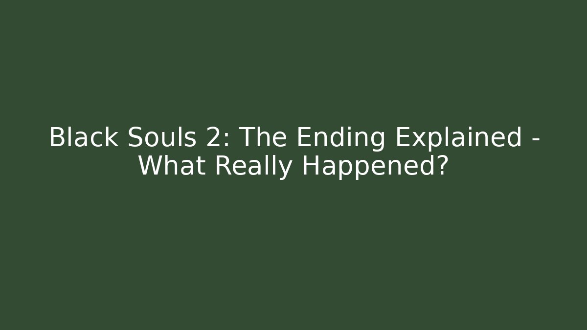 Black Souls 2: The Ending Explained - What Really Happened?