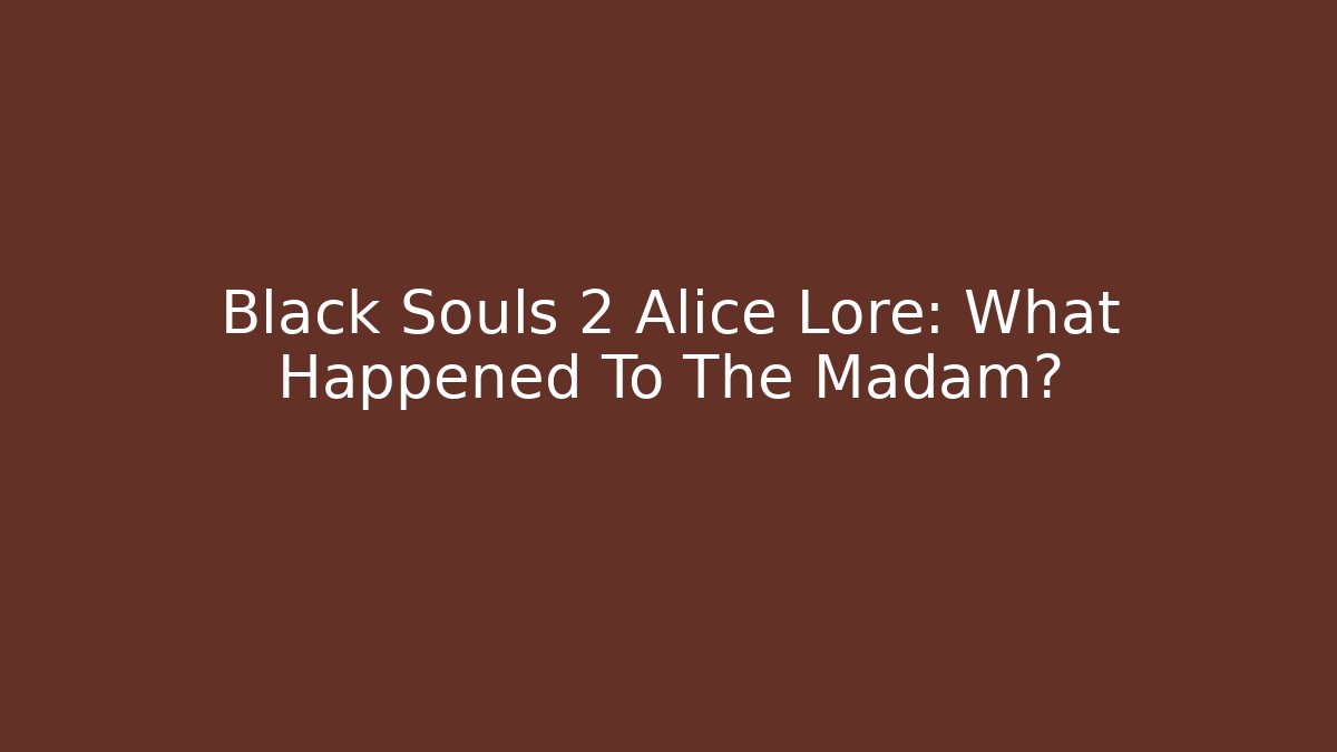 Black Souls 2 Alice Lore: What Happened To The Madam?