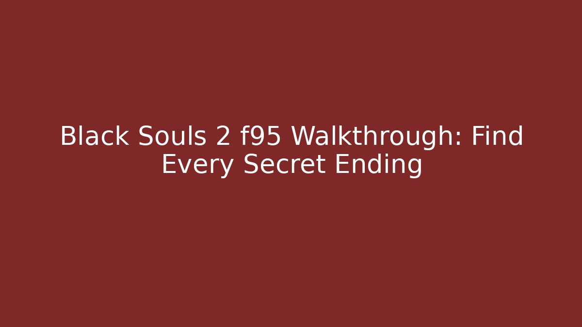 Black Souls 2 f95 Walkthrough: Find Every Secret Ending - Critter Realm