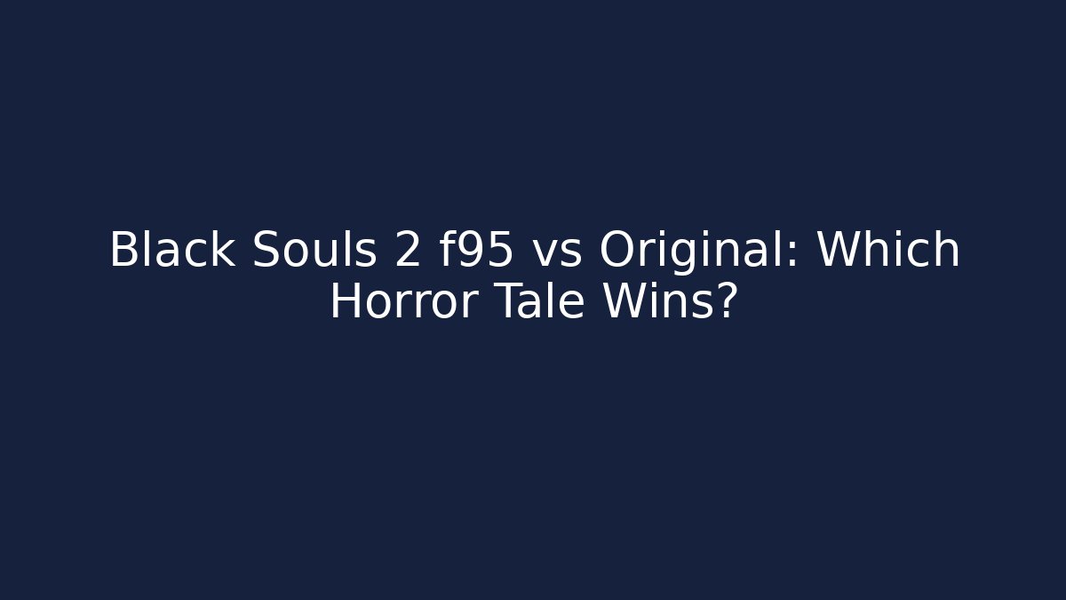 Black Souls 2 f95 vs Original: Which Horror Tale Wins? - Critter Realm