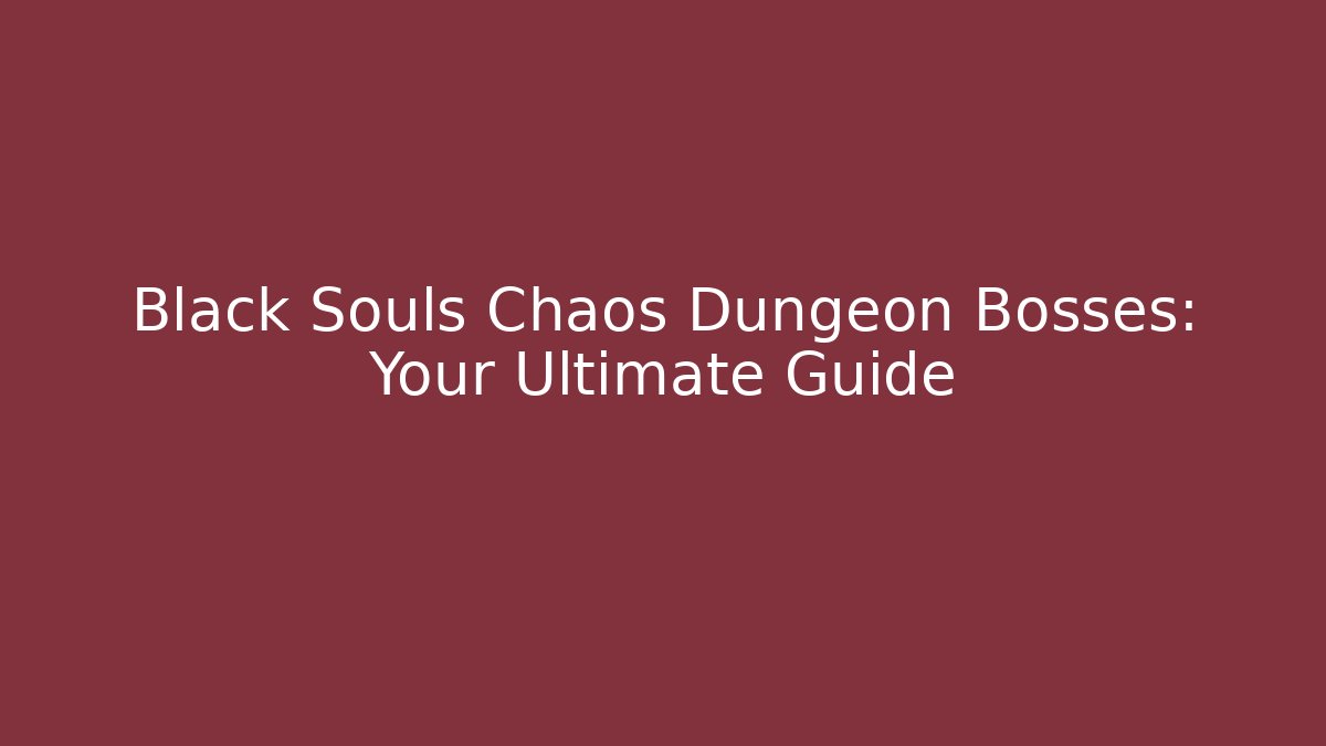 Black Souls Chaos Dungeon Bosses: Your Ultimate Guide - Critter Realm