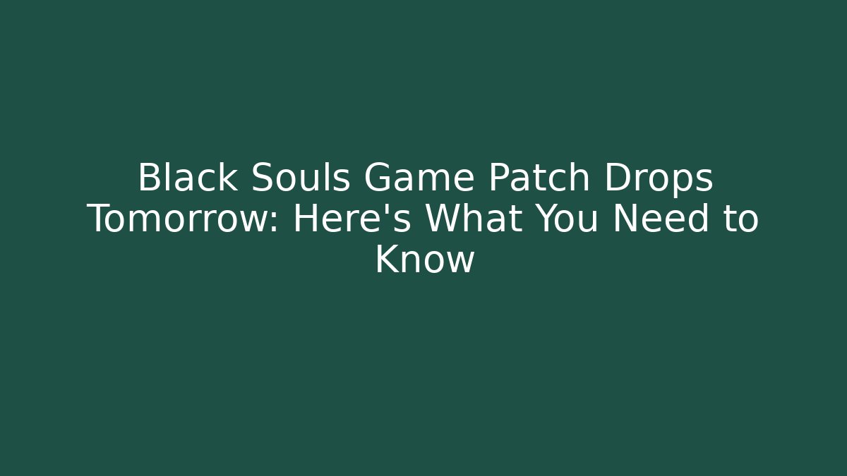 Black Souls Game Patch Drops Tomorrow: Here’s What You Need to Know