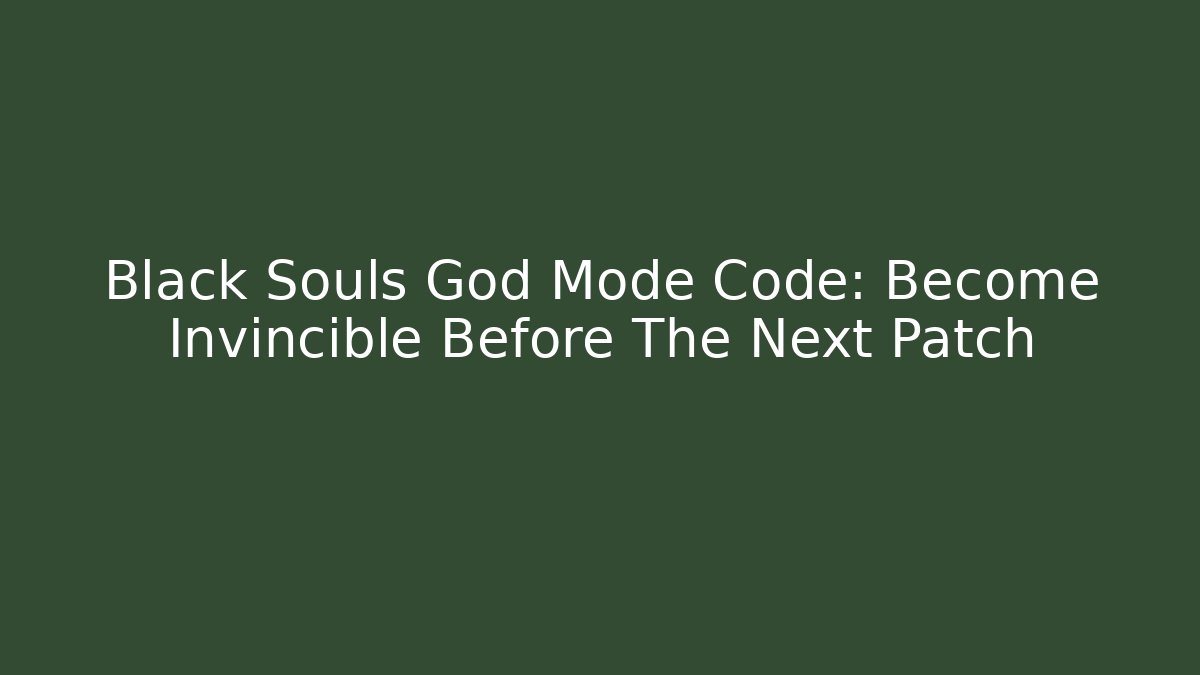Black Souls God Mode Code: Become Invincible Before The Next Patch