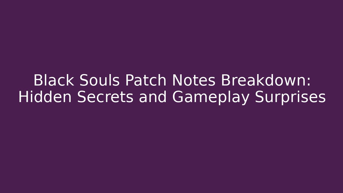 Black Souls Patch Notes Breakdown: Hidden Secrets and Gameplay Surprises - Critter Realm