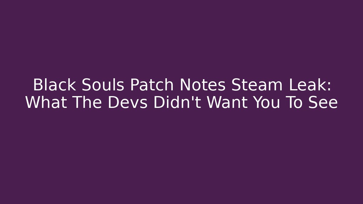 Black Souls Patch Notes Steam Leak: What The Devs Didn't Want You To See