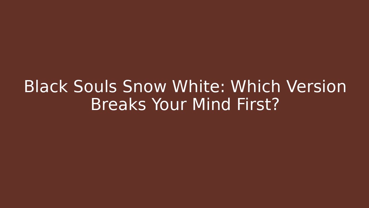 Black Souls Snow White: Which Version Breaks Your Mind First? - Critter Realm