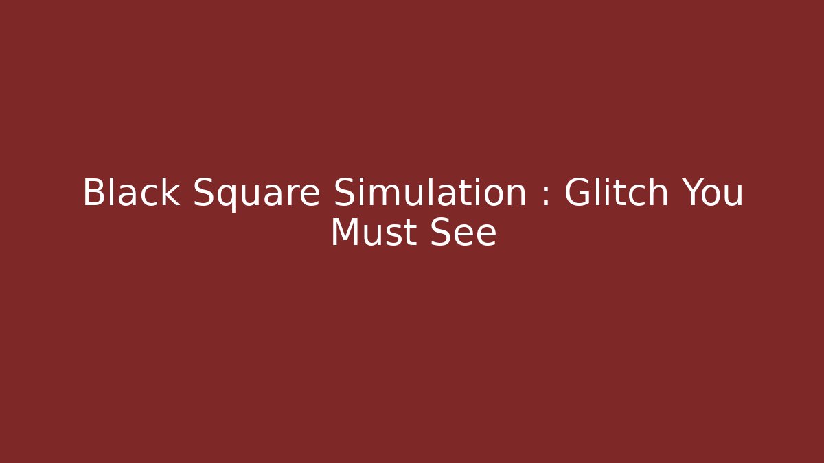 Black Square Simulation : Glitch You Must See - Critter Realm