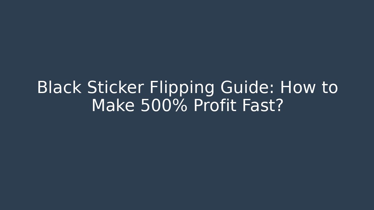 Black Sticker Flipping Guide: How to Make 500% Profit Fast?