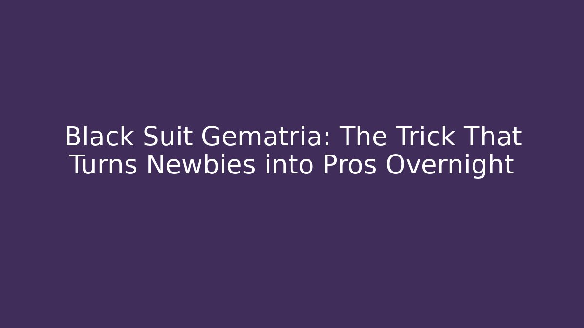 Black Suit Gematria: The Trick That Turns Newbies into Pros Overnight