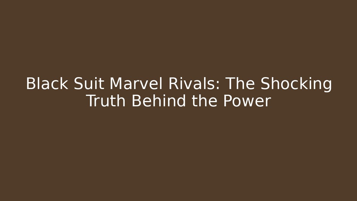Black Suit Marvel Rivals: The Shocking Truth Behind the Power - Critter Realm