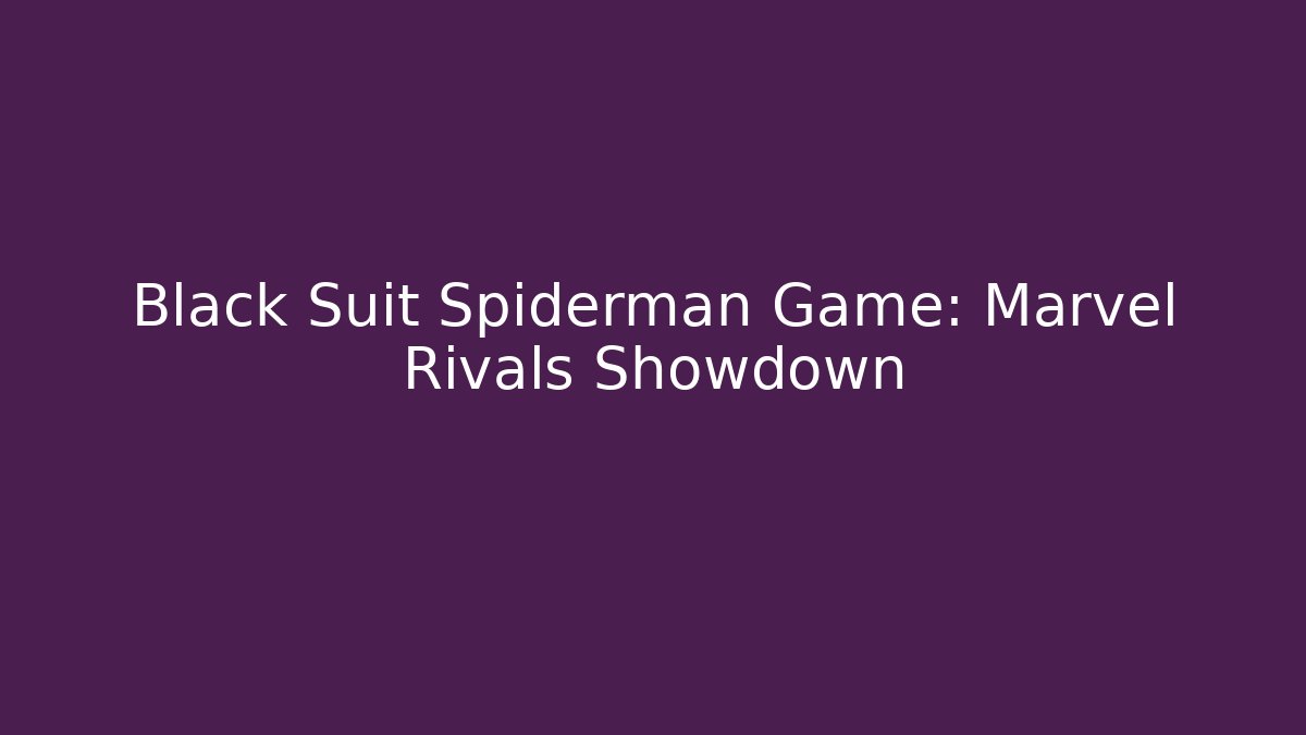 Black Suit Spiderman Game: Marvel Rivals Showdown