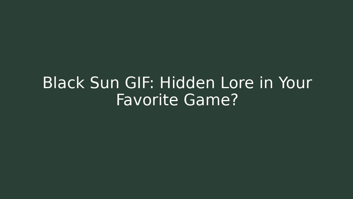 Black Sun GIF: Hidden Lore in Your Favorite Game?