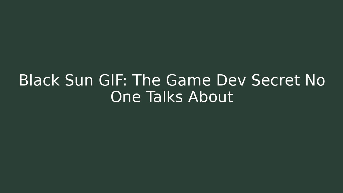 Black Sun GIF: The Game Dev Secret No One Talks About