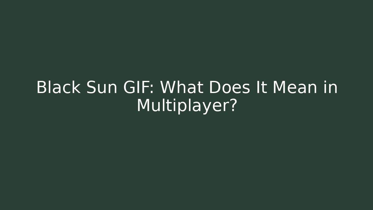 Black Sun GIF: What Does It Mean in Multiplayer? - Critter Realm