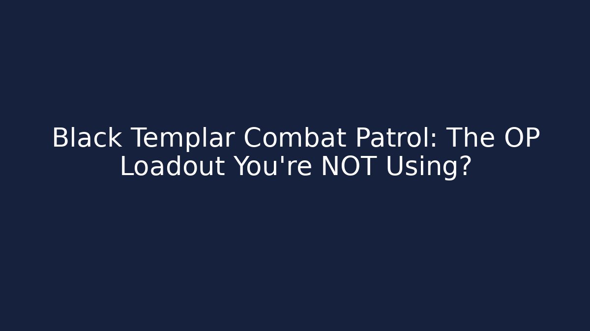 Black Templar Combat Patrol: The OP Loadout You're NOT Using?