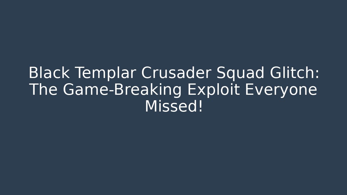 Black Templar Crusader Squad Glitch: The Game-Breaking Exploit Everyone Missed!