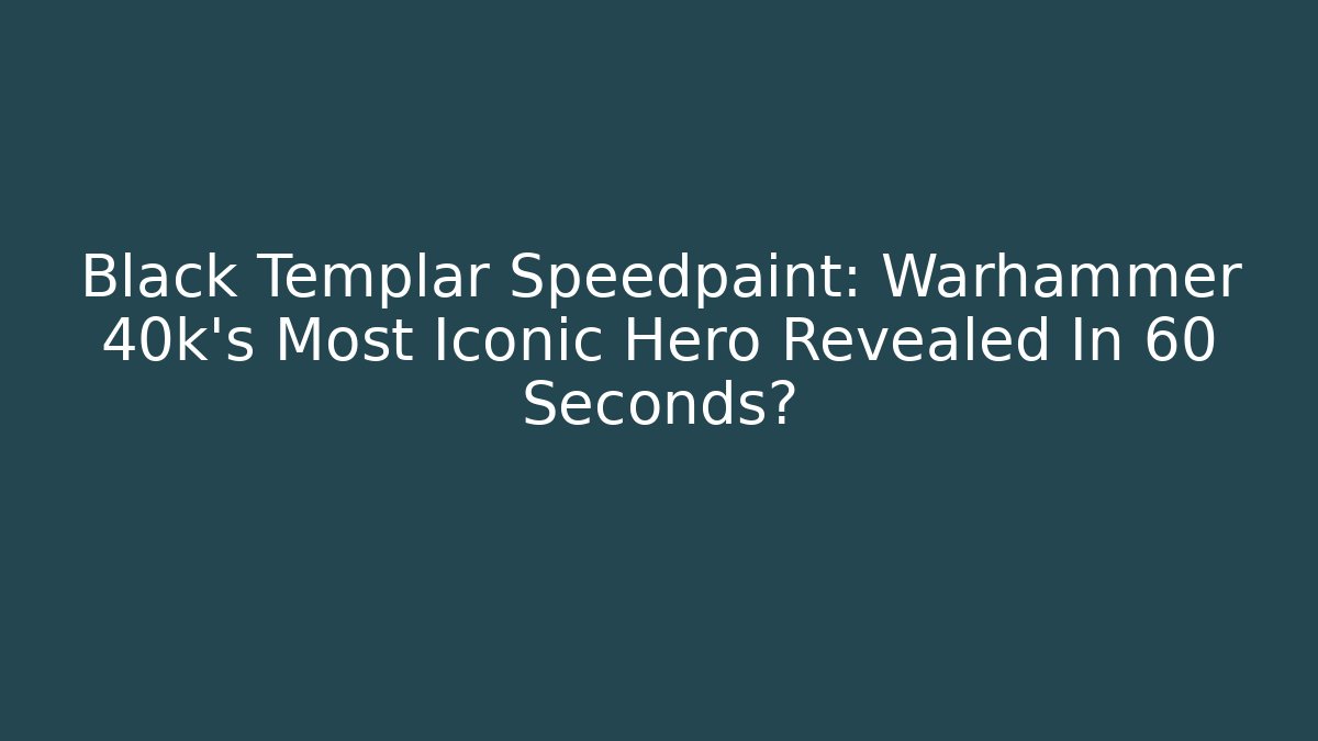 Black Templar Speedpaint: Warhammer 40k's Most Iconic Hero Revealed In 60 Seconds?