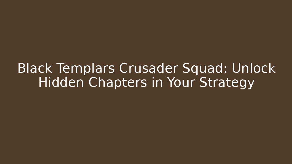 Black Templars Crusader Squad: Unlock Hidden Chapters in Your Strategy
