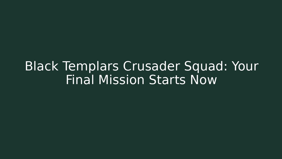 Black Templars Crusader Squad: Your Final Mission Starts Now