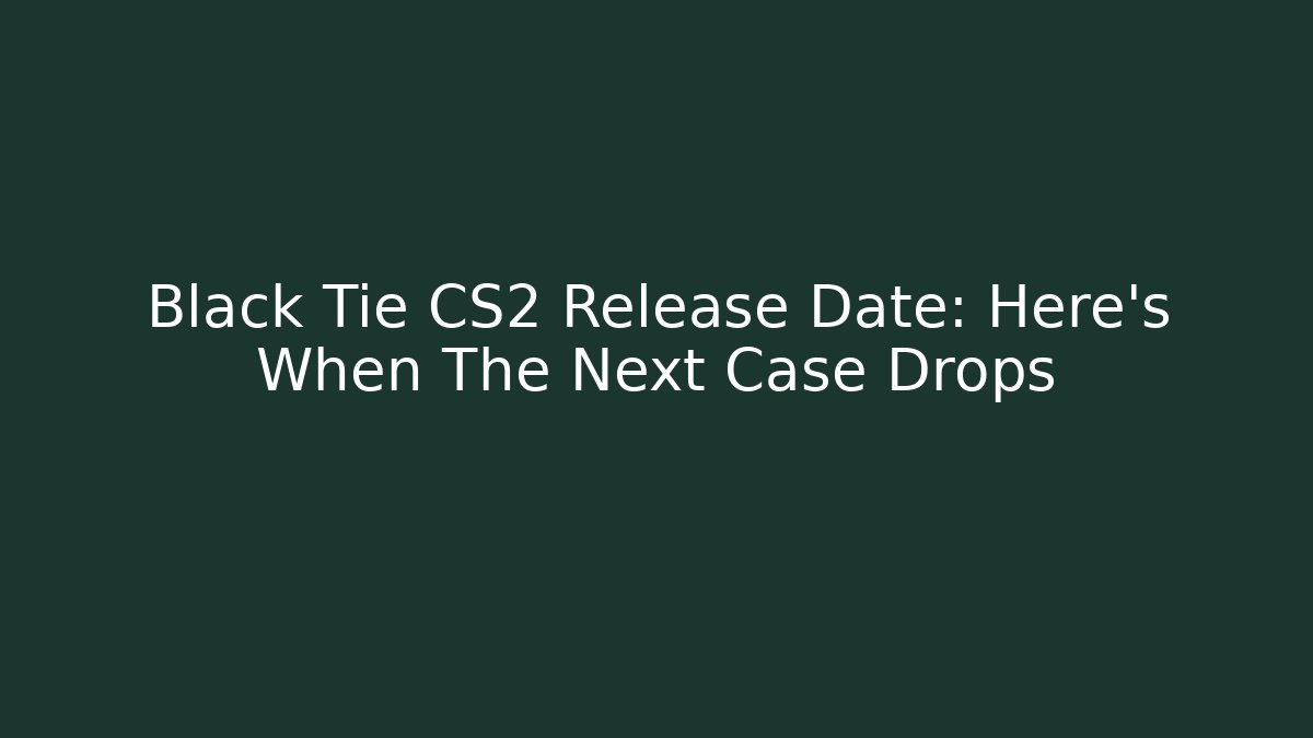 Black Tie CS2 Release Date: Here's When The Next Case Drops