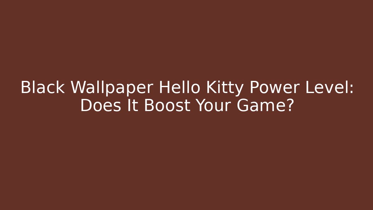 Black Wallpaper Hello Kitty Power Level: Does It Boost Your Game?