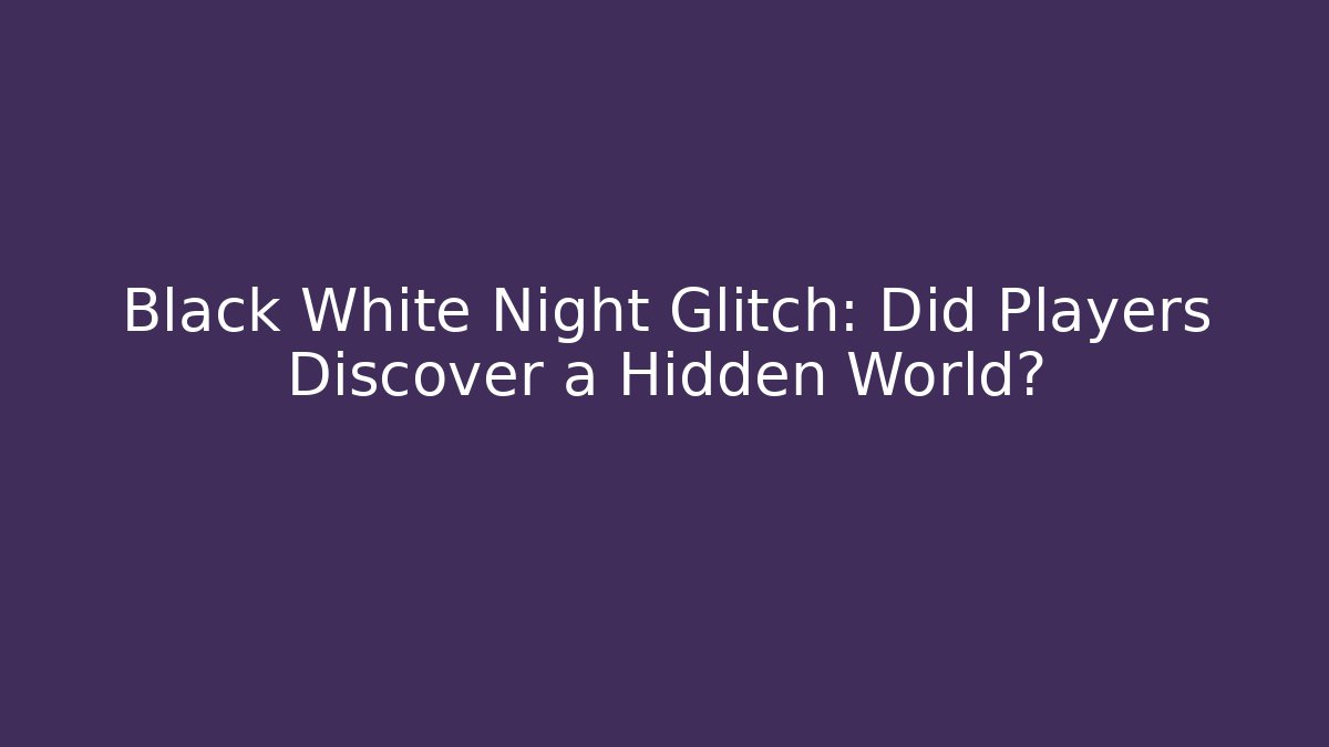Black White Night Glitch: Did Players Discover a Hidden World?